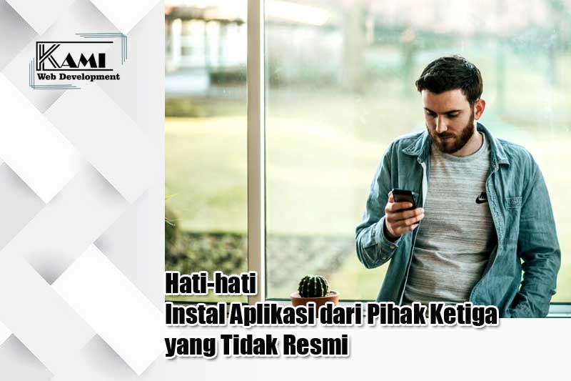 hati hati instal aplikasi dari pihak ketiga yang tidak resmi