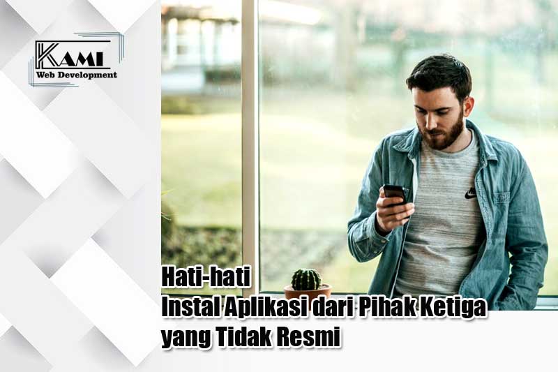 Hati-hati Instal Aplikasi dari Pihak Ketiga yang Tidak Resmi